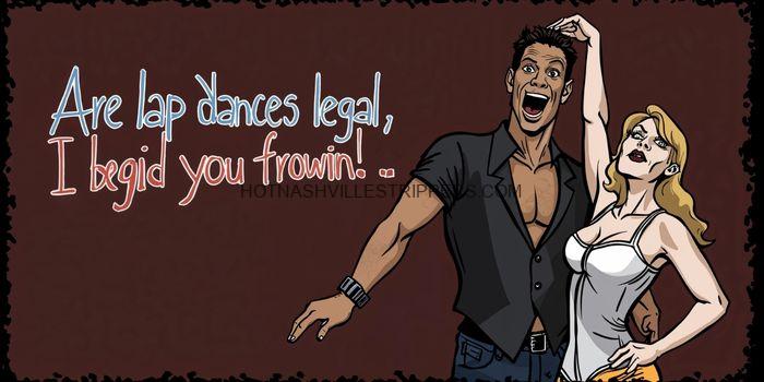 are-lap-dances-legal-in-nashville Are you a dancer? i'm sorry i didn't mean to hurt you from the dance